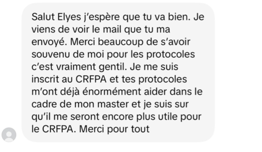 DM : Salut Elyes, merci beaucoup. Tes protocoles m'ont déjà énormément aidé dans le cadre de mon master et je suis sûr qu'il me seront encore plus utiles pour le CRFPA.